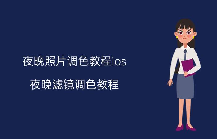 夜晚照片调色教程ios 夜晚滤镜调色教程？